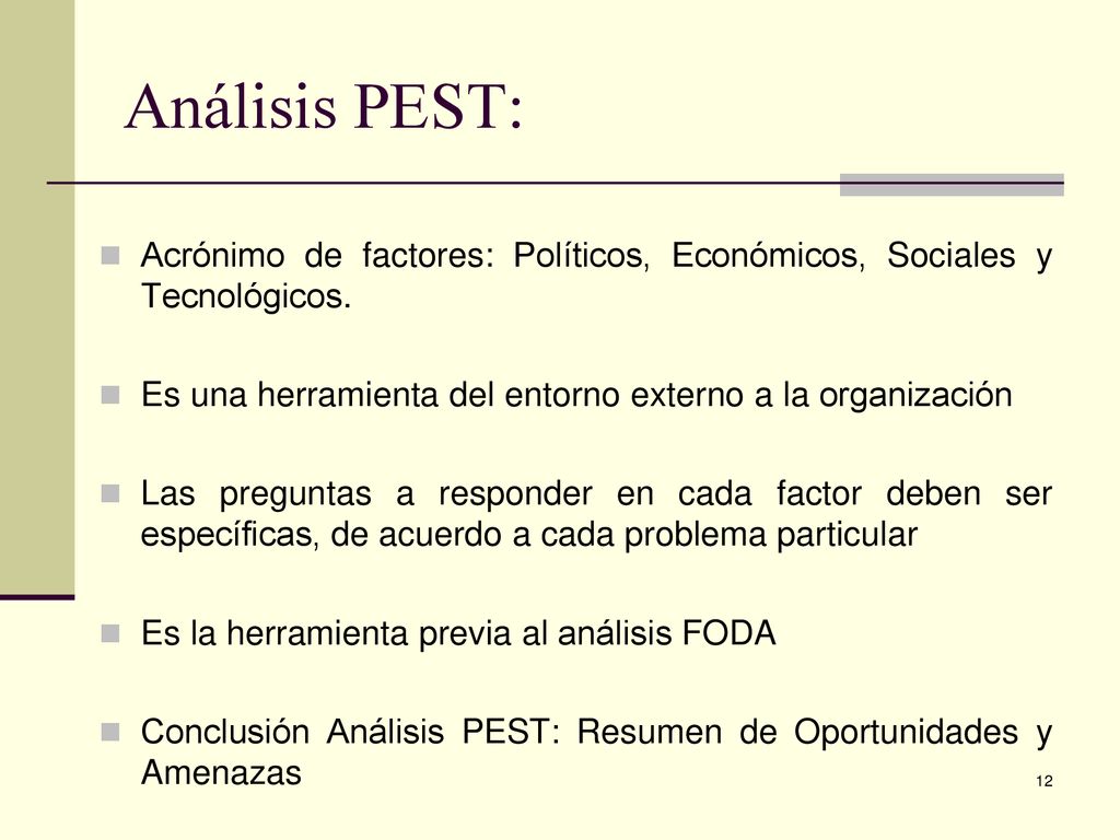 Análisis PEST: Acrónimo de factores: Políticos, Económicos, Sociales y Tecnológicos. Es una herramienta del entorno externo a la organización.