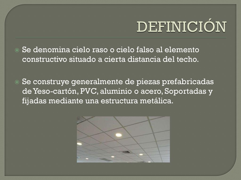 DEFINICIÓN Se denomina cielo raso o cielo falso al elemento constructivo situado a cierta distancia del techo.