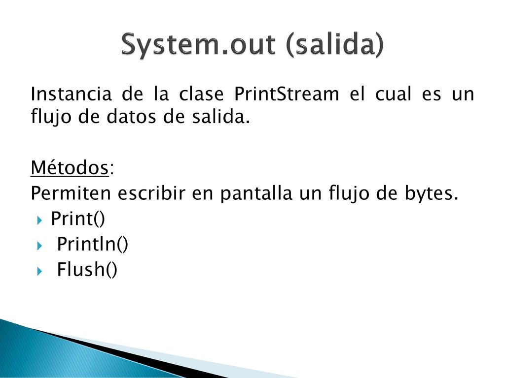 System.out (salida) Instancia de la clase PrintStream el cual es un flujo de datos de salida. Métodos: