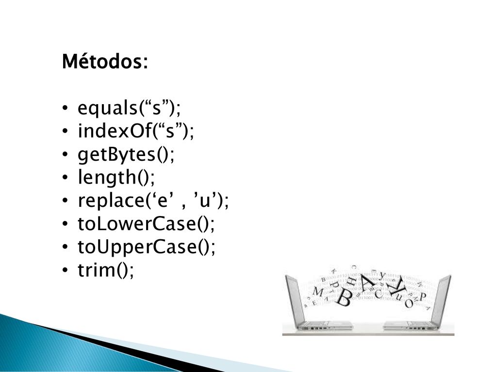 Métodos: equals( s ); indexOf( s ); getBytes(); length(); replace(‘e’ , ’u’); toLowerCase(); toUpperCase();