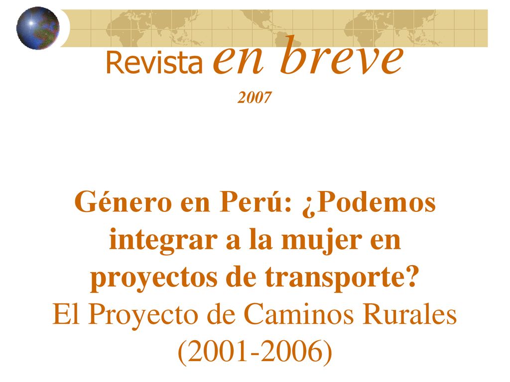 Revista en breve 2007 Género en Perú: ¿Podemos integrar a la mujer en proyectos de transporte.