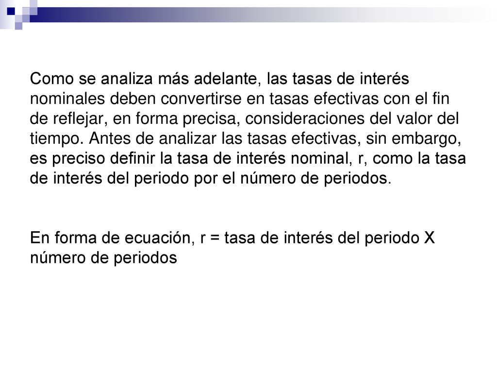 Como se analiza más adelante, las tasas de interés nominales deben convertirse en tasas efectivas con el fin de reflejar, en forma precisa, consideraciones del valor del tiempo.