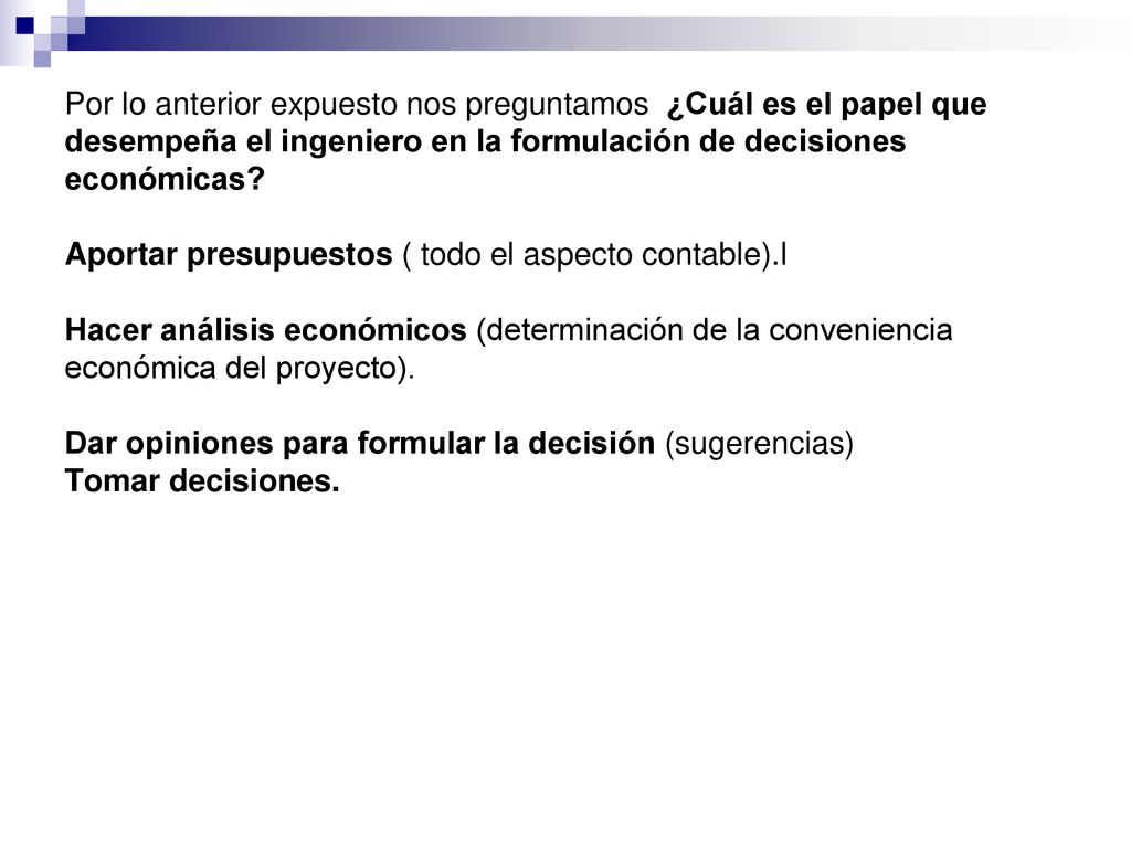 Por lo anterior expuesto nos preguntamos ¿Cuál es el papel que desempeña el ingeniero en la formulación de decisiones económicas.