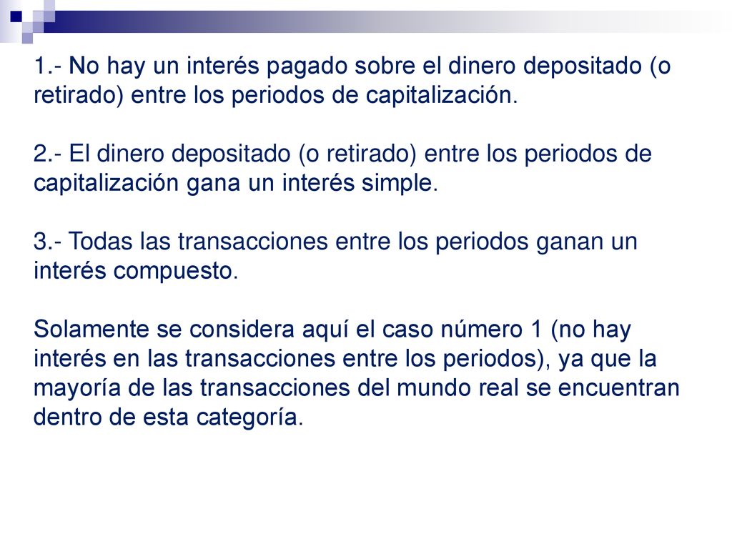 1.- No hay un interés pagado sobre el dinero depositado (o retirado) entre los periodos de capitalización.