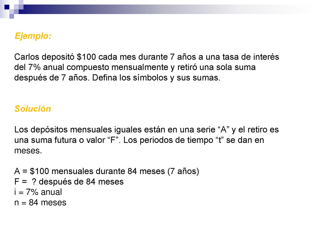 Ejemplo: Carlos depositó $100 cada mes durante 7 años a una tasa de interés del 7% anual compuesto mensualmente y retiró una sola suma después de 7 años.