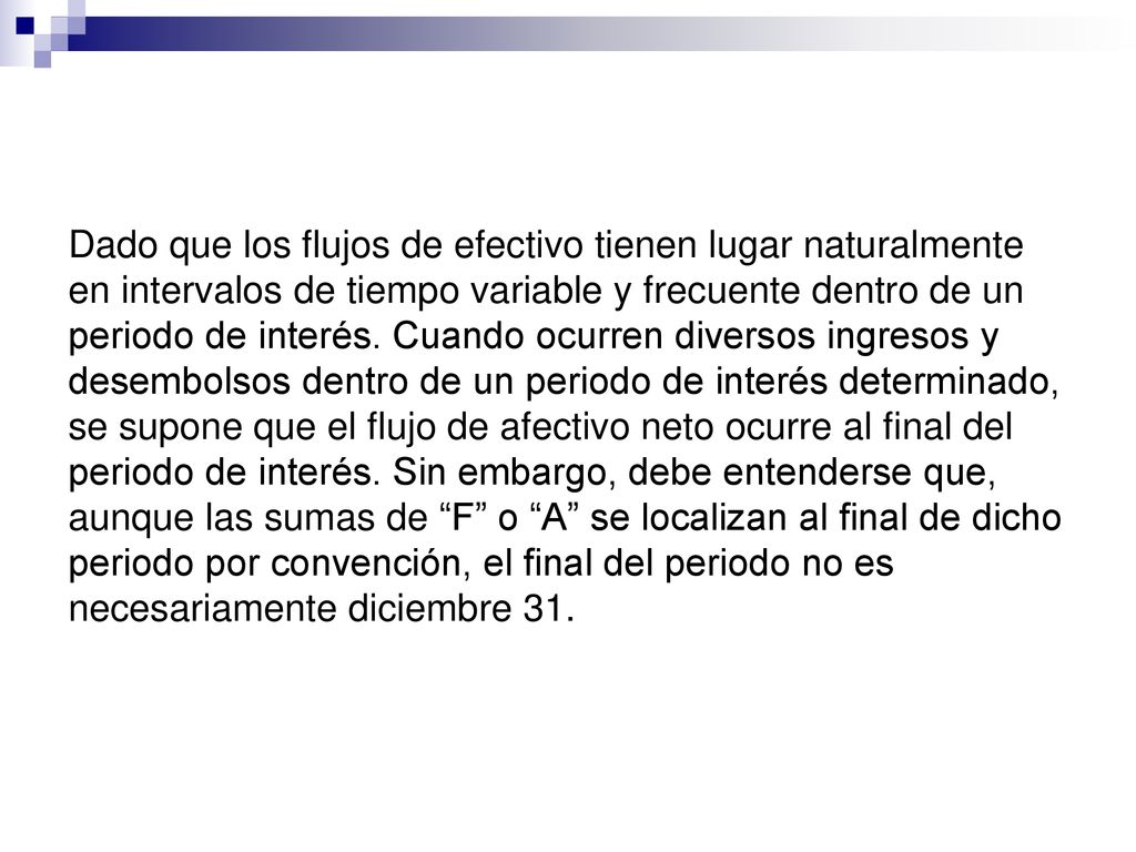 Dado que los flujos de efectivo tienen lugar naturalmente en intervalos de tiempo variable y frecuente dentro de un periodo de interés.