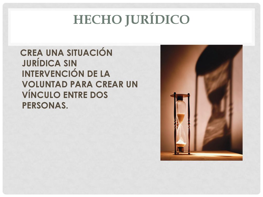 HECHO JURÍDICO CREA UNA SITUACIÓN JURÍDICA SIN INTERVENCIÓN DE LA VOLUNTAD PARA CREAR UN VÍNCULO ENTRE DOS PERSONAS.