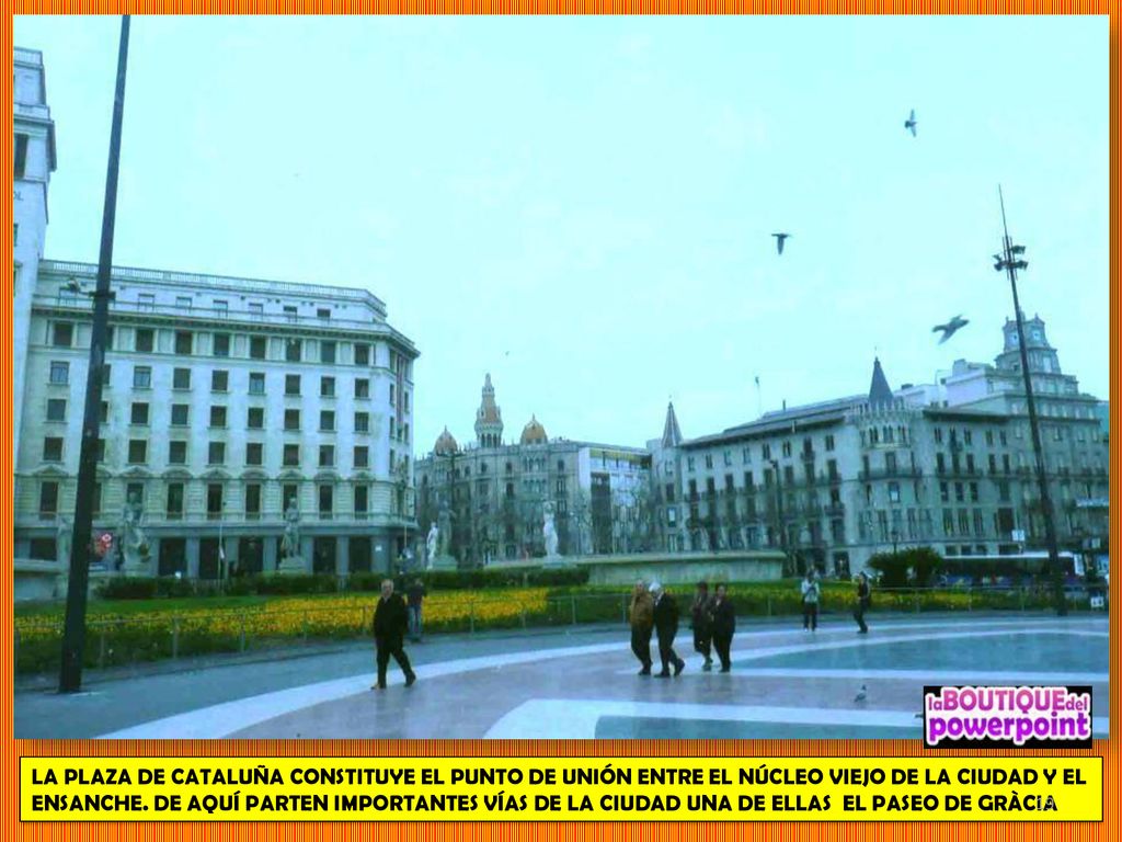 LA PLAZA DE CATALUÑA CONSTITUYE EL PUNTO DE UNIÓN ENTRE EL NÚCLEO VIEJO DE LA CIUDAD Y EL ENSANCHE.
