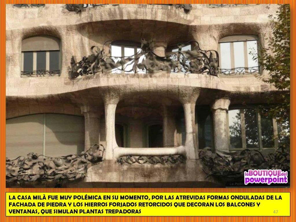 LA CASA MILÀ FUE MUY POLÉMICA EN SU MOMENTO, POR LAS ATREVIDAS FORMAS ONDULADAS DE LA FACHADA DE PIEDRA Y LOS HIERROS FORJADOS RETORCIDOS QUE DECORAN LOS BALCONES Y VENTANAS, QUE SIMULAN PLANTAS TREPADORAS