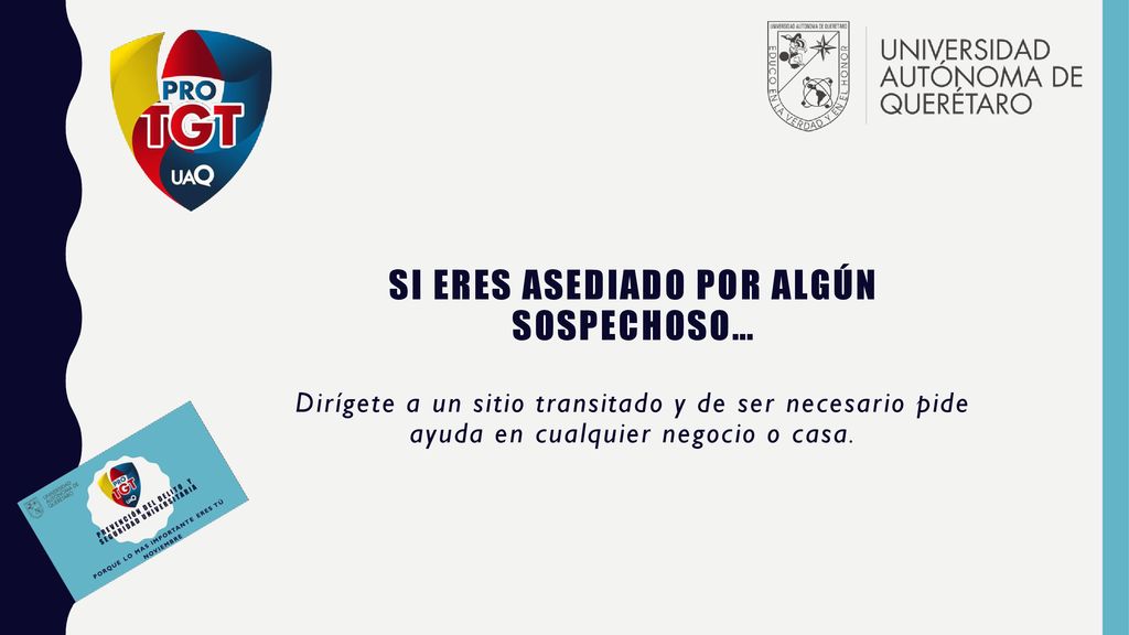 Si eres asediado por algún sospechoso… Dirígete a un sitio transitado y de ser necesario pide ayuda en cualquier negocio o casa.