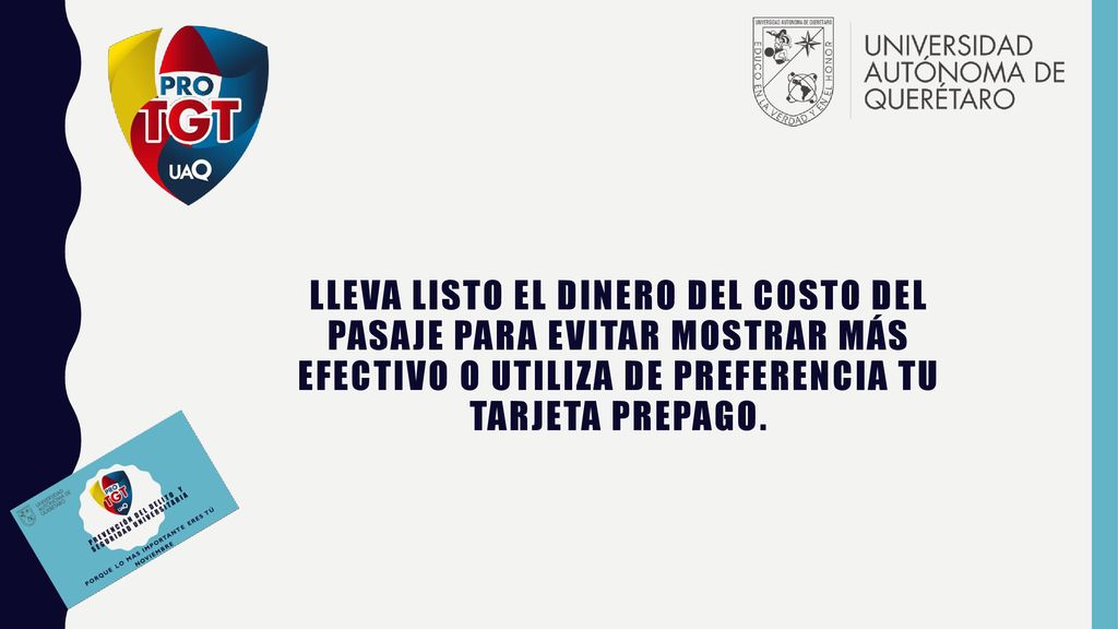 llevA listo el dinero del costo del pasaje para evitar mostrar más efectivo o utiliza de preferencia Tu tarjeta prepago.