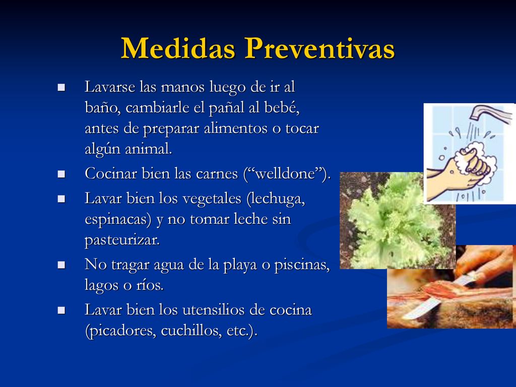 Medidas Preventivas Lavarse las manos luego de ir al baño, cambiarle el pañal al bebé, antes de preparar alimentos o tocar algún animal.