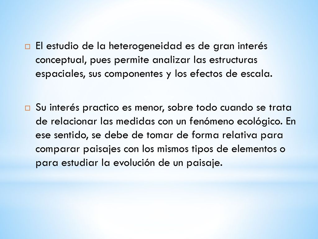 El estudio de la heterogeneidad es de gran interés conceptual, pues permite analizar las estructuras espaciales, sus componentes y los efectos de escala.