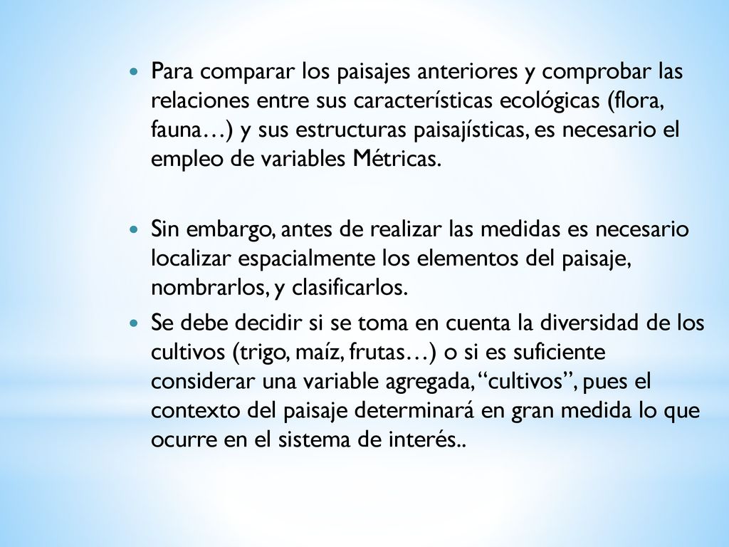 Para comparar los paisajes anteriores y comprobar las relaciones entre sus características ecológicas (flora, fauna…) y sus estructuras paisajísticas, es necesario el empleo de variables Métricas.