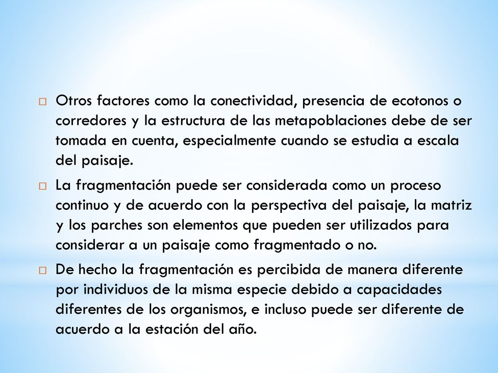 Otros factores como la conectividad, presencia de ecotonos o corredores y la estructura de las metapoblaciones debe de ser tomada en cuenta, especialmente cuando se estudia a escala del paisaje.