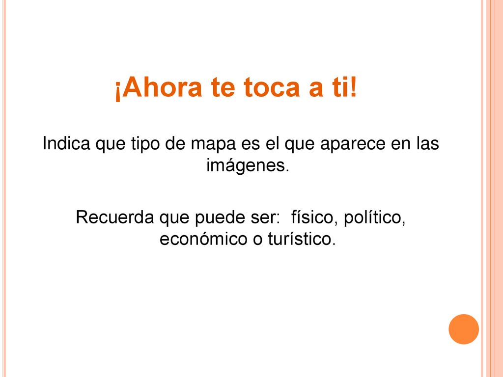 ¡Ahora te toca a ti. Indica que tipo de mapa es el que aparece en las imágenes.
