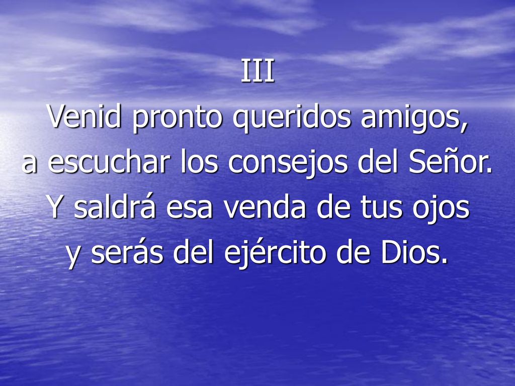 Venid pronto queridos amigos, a escuchar los consejos del Señor.
