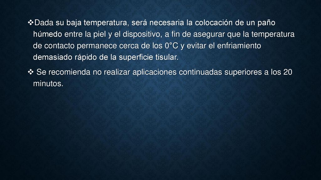 Dada su baja temperatura, será necesaria la colocación de un paño húmedo entre la piel y el dispositivo, a fin de asegurar que la temperatura de contacto permanece cerca de los 0°C y evitar el enfriamiento demasiado rápido de la superficie tisular.