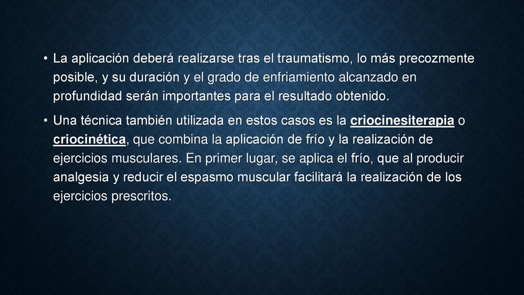 La aplicación deberá realizarse tras el traumatismo, lo más precozmente posible, y su duración y el grado de enfriamiento alcanzado en profundidad serán importantes para el resultado obtenido.