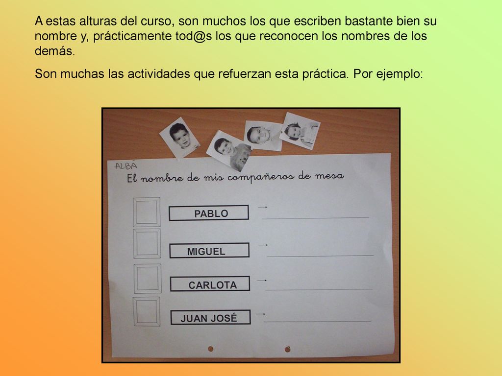 A estas alturas del curso, son muchos los que escriben bastante bien su nombre y, prácticamente los que reconocen los nombres de los demás.