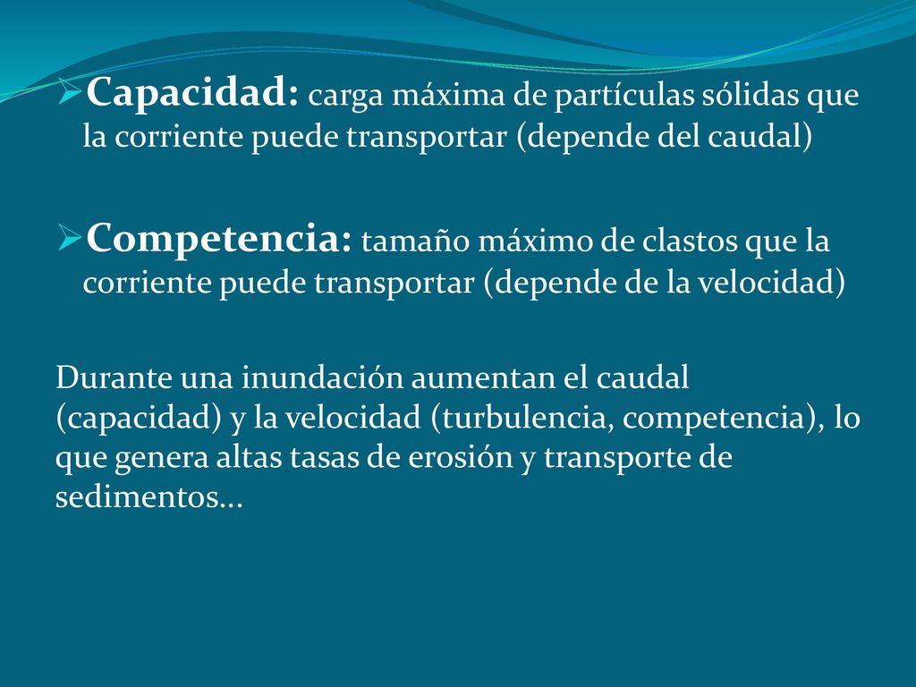 Capacidad: carga máxima de partículas sólidas que la corriente puede transportar (depende del caudal)