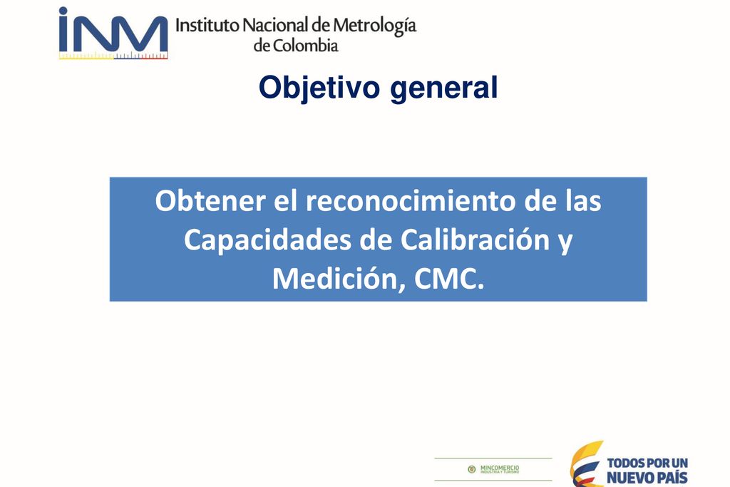 Objetivo general Obtener el reconocimiento de las Capacidades de Calibración y Medición, CMC.