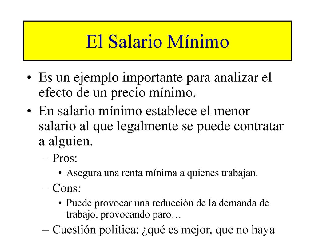 El Salario Mínimo Es un ejemplo importante para analizar el efecto de un precio mínimo.