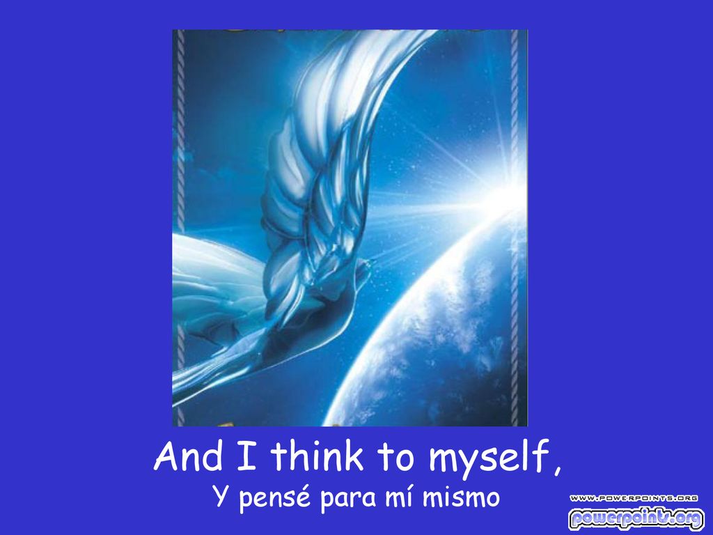And I think to myself, Y pensé para mí mismo