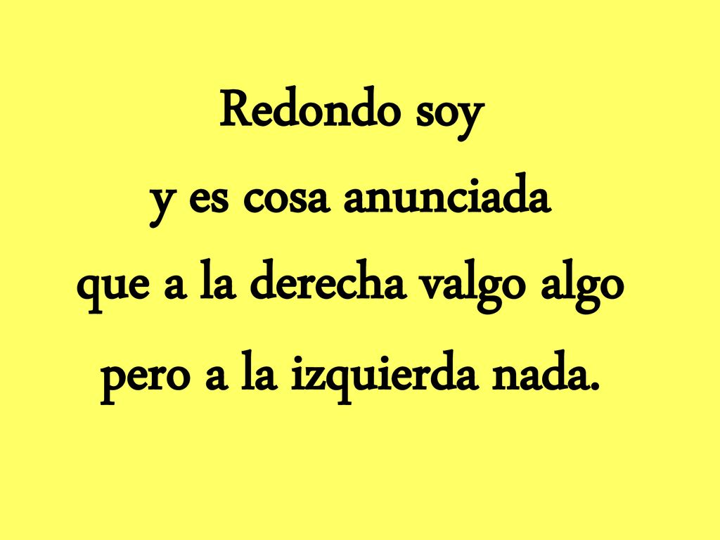 Redondo soy y es cosa anunciada que a la derecha valgo algo pero a la izquierda nada.