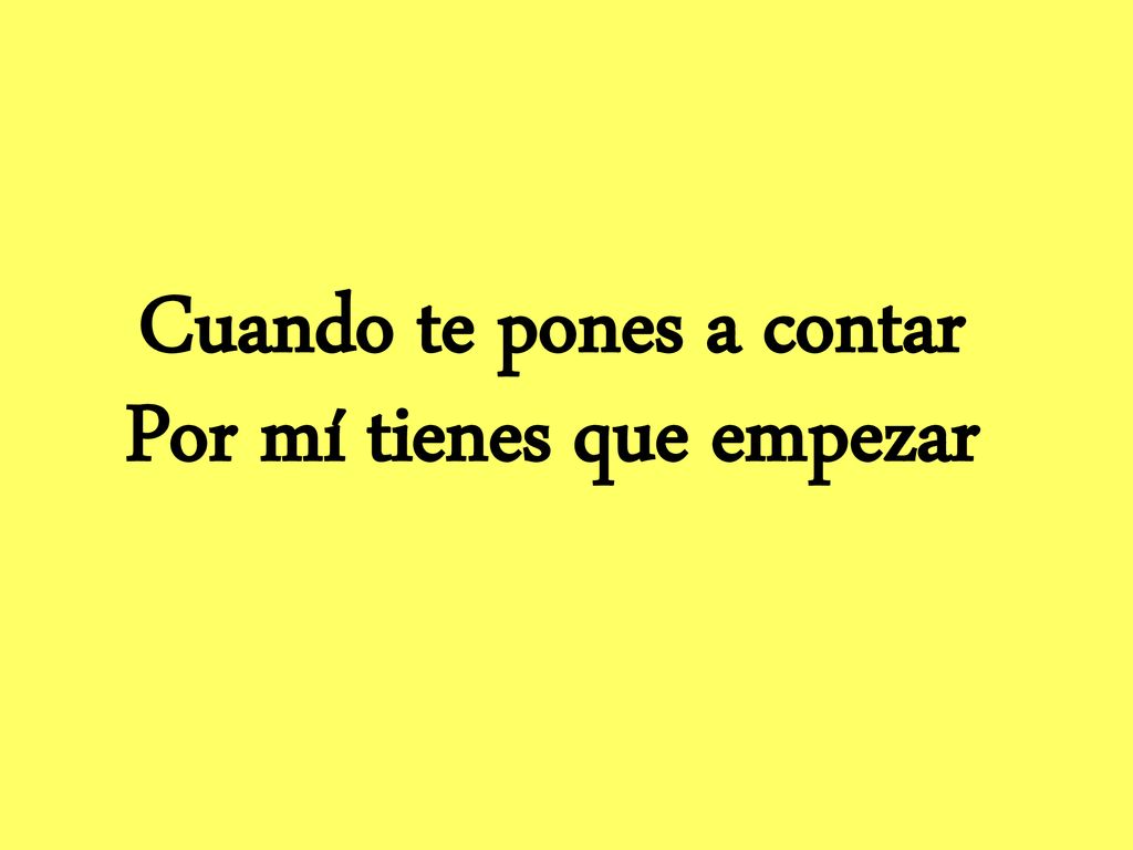 Cuando te pones a contar Por mí tienes que empezar