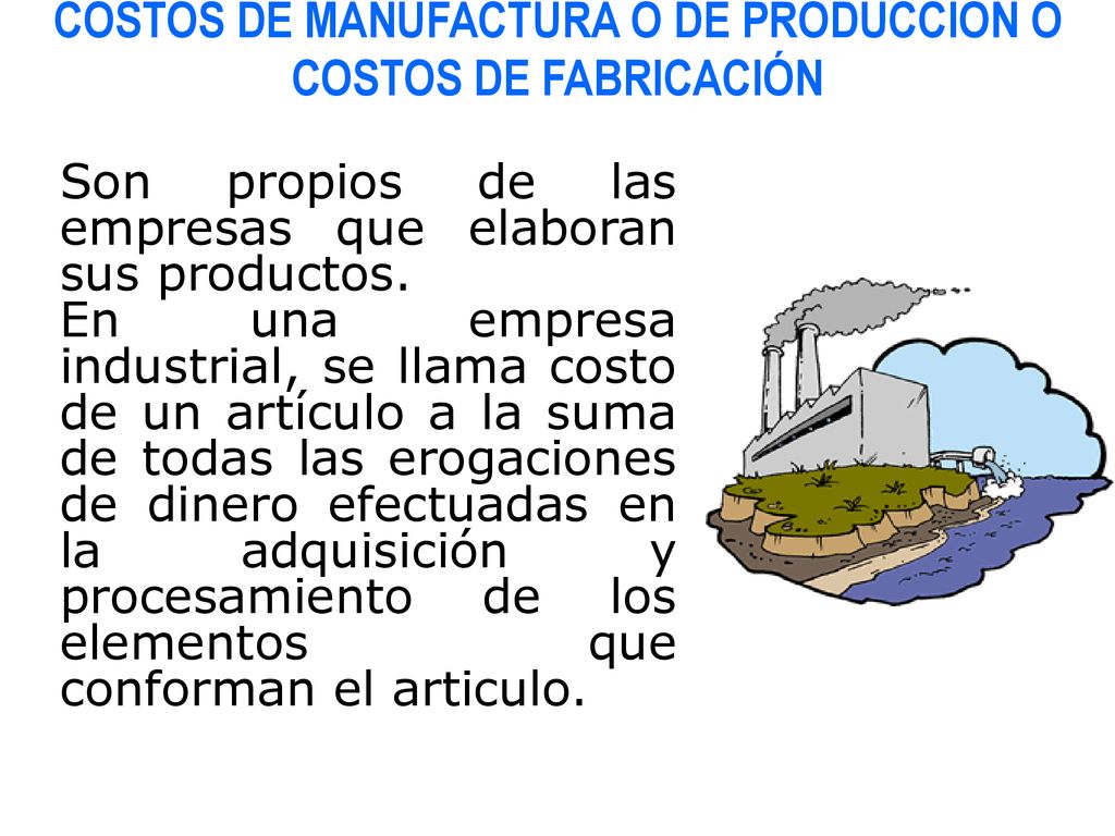 COSTOS DE MANUFACTURA O DE PRODUCCIÓN O COSTOS DE FABRICACIÓN