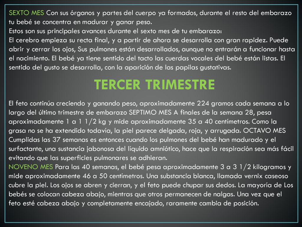 SEXTO MES Con sus órganos y partes del cuerpo ya formados, durante el resto del embarazo tu bebé se concentra en madurar y ganar peso.