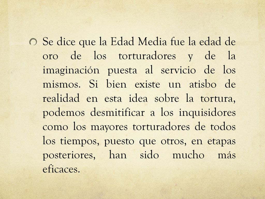Se dice que la Edad Media fue la edad de oro de los torturadores y de la imaginación puesta al servicio de los mismos.