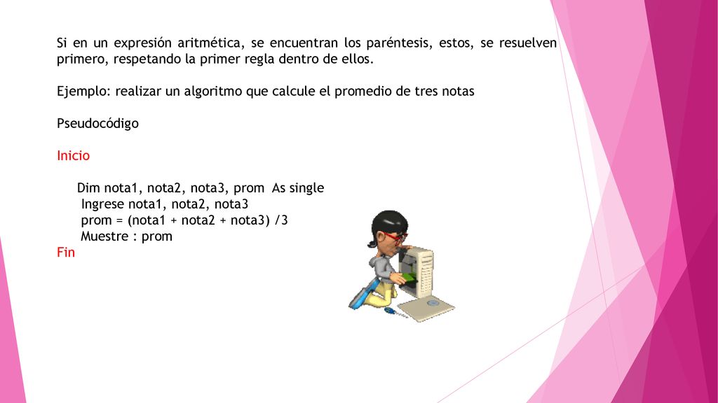 Si en un expresión aritmética, se encuentran los paréntesis, estos, se resuelven primero, respetando la primer regla dentro de ellos.