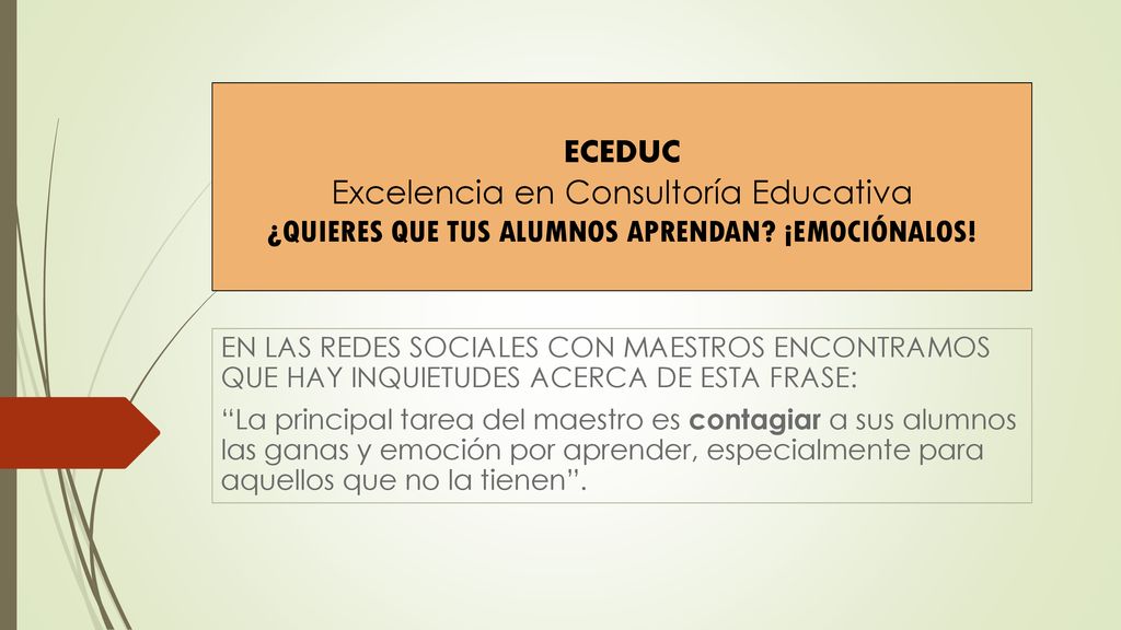ECEDUC Excelencia en Consultoría Educativa ¿QUIERES QUE TUS ALUMNOS APRENDAN ¡EMOCIÓNALOS!