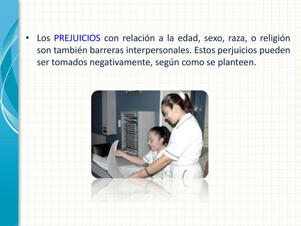 Los PREJUICIOS con relación a la edad, sexo, raza, o religión son también barreras interpersonales.
