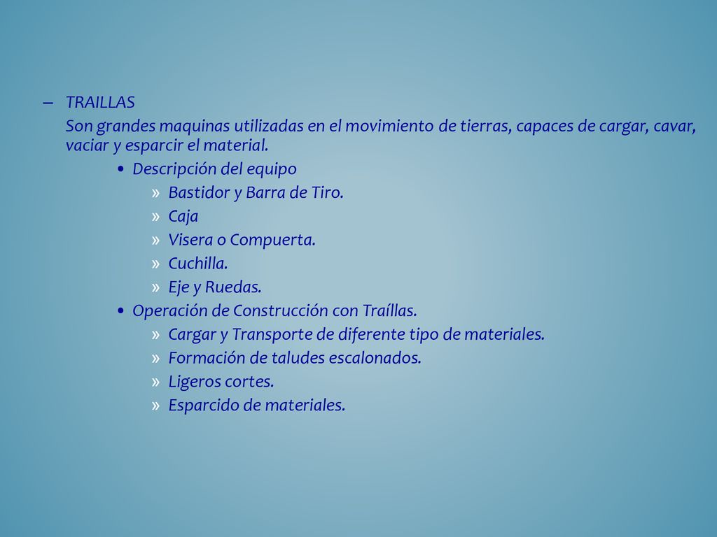 TRAILLAS Son grandes maquinas utilizadas en el movimiento de tierras, capaces de cargar, cavar, vaciar y esparcir el material.
