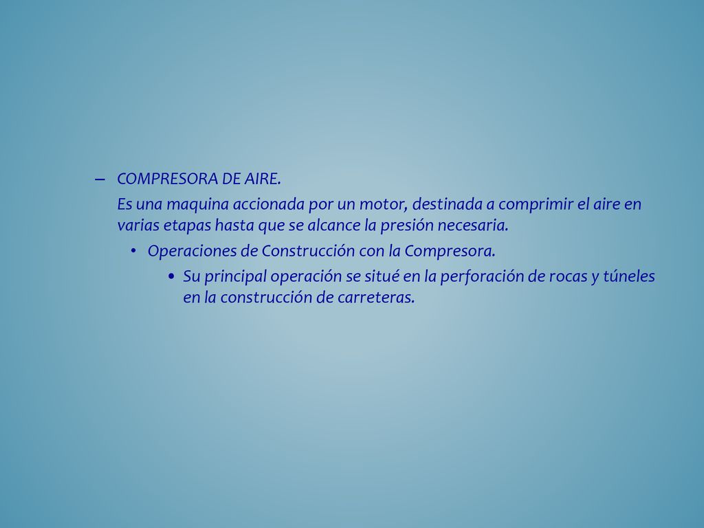 COMPRESORA DE AIRE. Es una maquina accionada por un motor, destinada a comprimir el aire en varias etapas hasta que se alcance la presión necesaria.