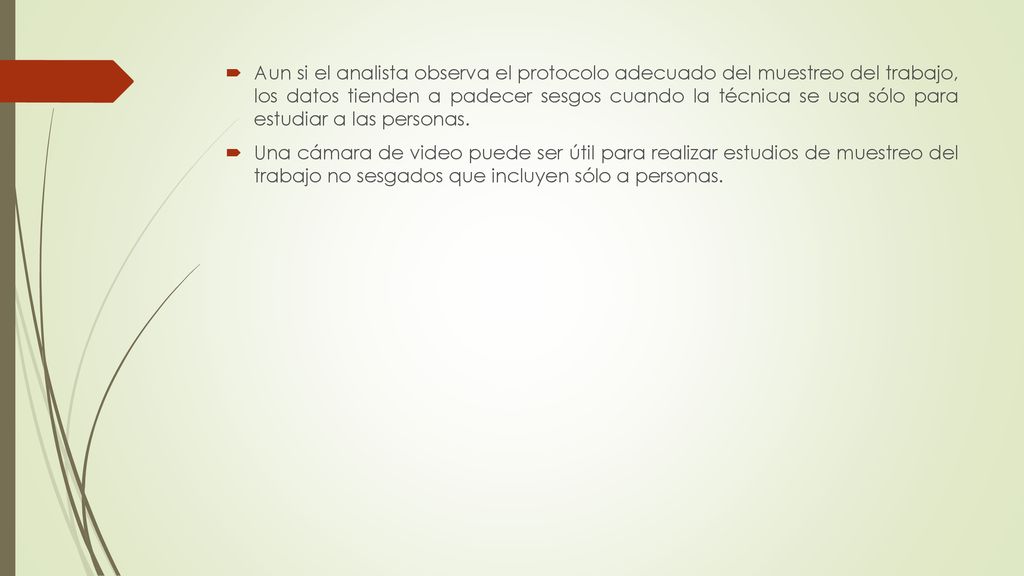 Aun si el analista observa el protocolo adecuado del muestreo del trabajo, los datos tienden a padecer sesgos cuando la técnica se usa sólo para estudiar a las personas.