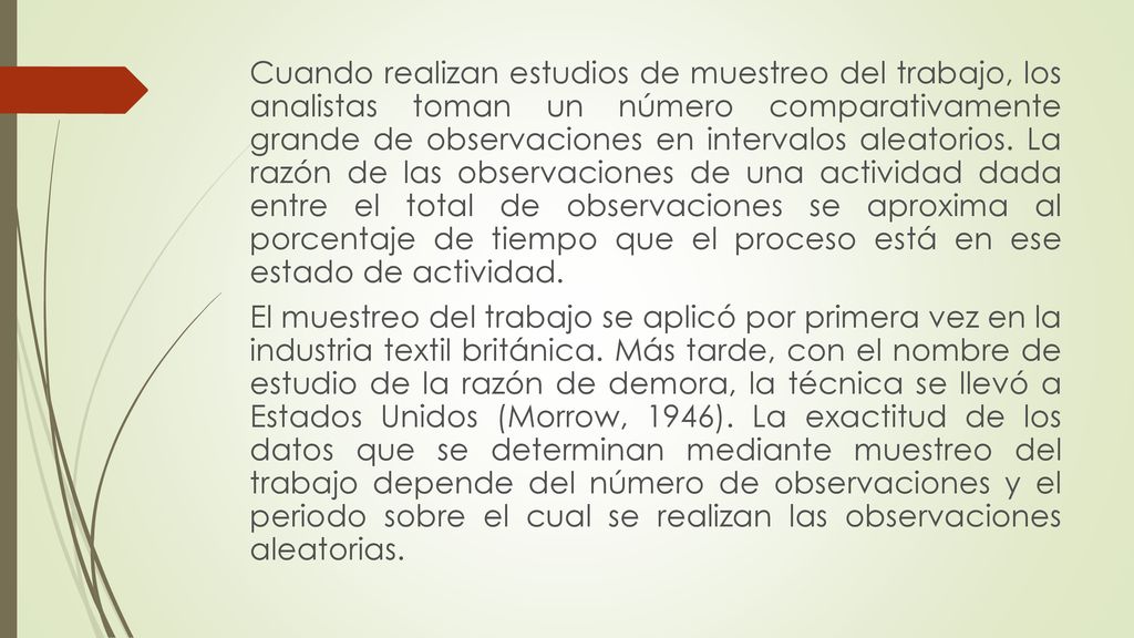 Cuando realizan estudios de muestreo del trabajo, los analistas toman un número comparativamente grande de observaciones en intervalos aleatorios.