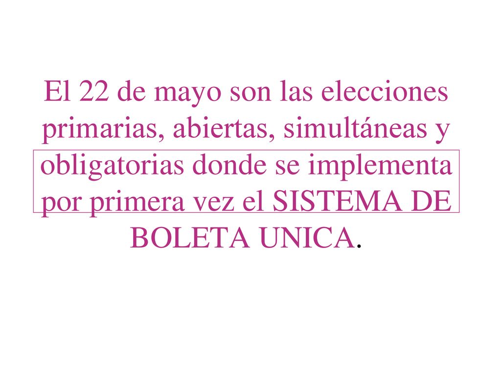 El 22 de mayo son las elecciones primarias, abiertas, simultáneas y obligatorias donde se implementa por primera vez el SISTEMA DE BOLETA UNICA.