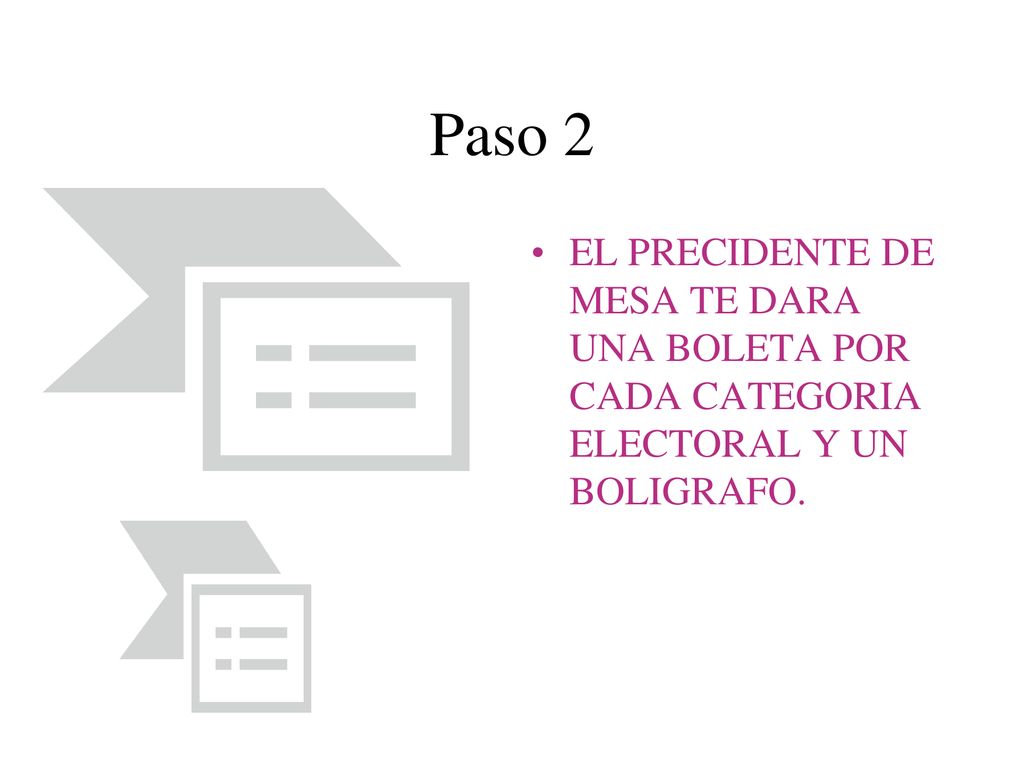 Paso 2 EL PRECIDENTE DE MESA TE DARA UNA BOLETA POR CADA CATEGORIA ELECTORAL Y UN BOLIGRAFO.