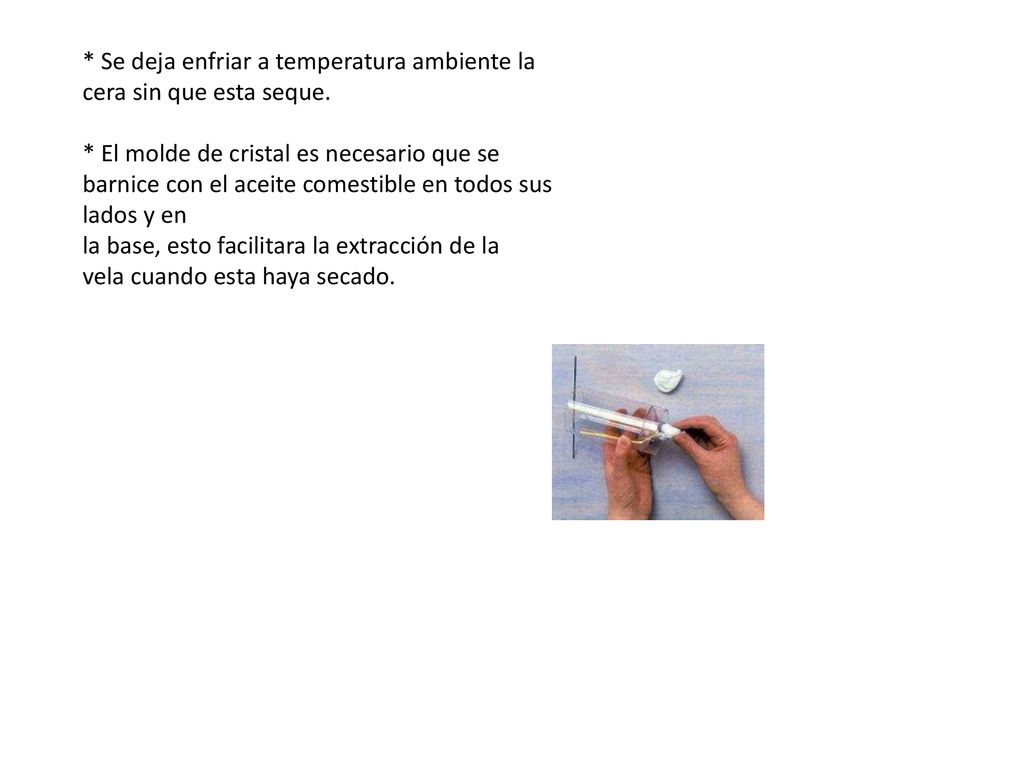 * Se deja enfriar a temperatura ambiente la cera sin que esta seque.