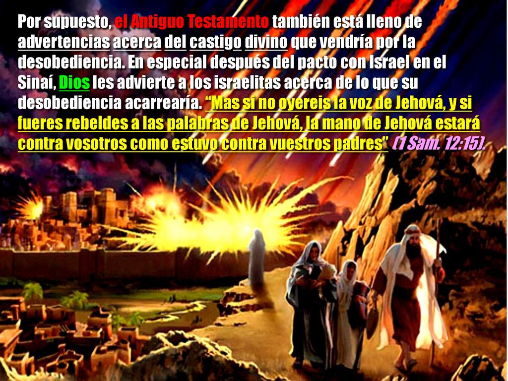 Por supuesto, el Antiguo Testamento también está lleno de advertencias acerca del castigo divino que vendría por la desobediencia.