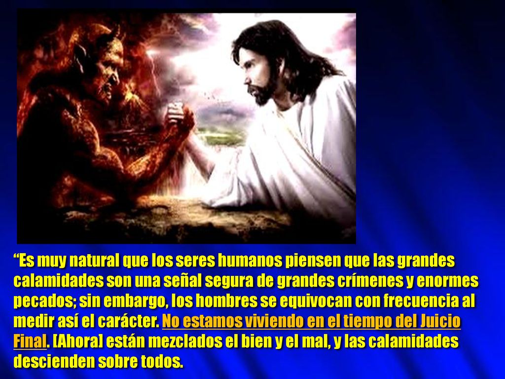Es muy natural que los seres humanos piensen que las grandes calamidades son una señal segura de grandes crímenes y enormes pecados; sin embargo, los hombres se equivocan con frecuencia al medir así el carácter.