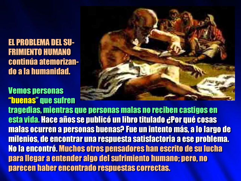 EL PROBLEMA DEL SU- FRIMIENTO HUMANO. continúa atemorizan- do a la humanidad. Vemos personas. buenas que sufren.