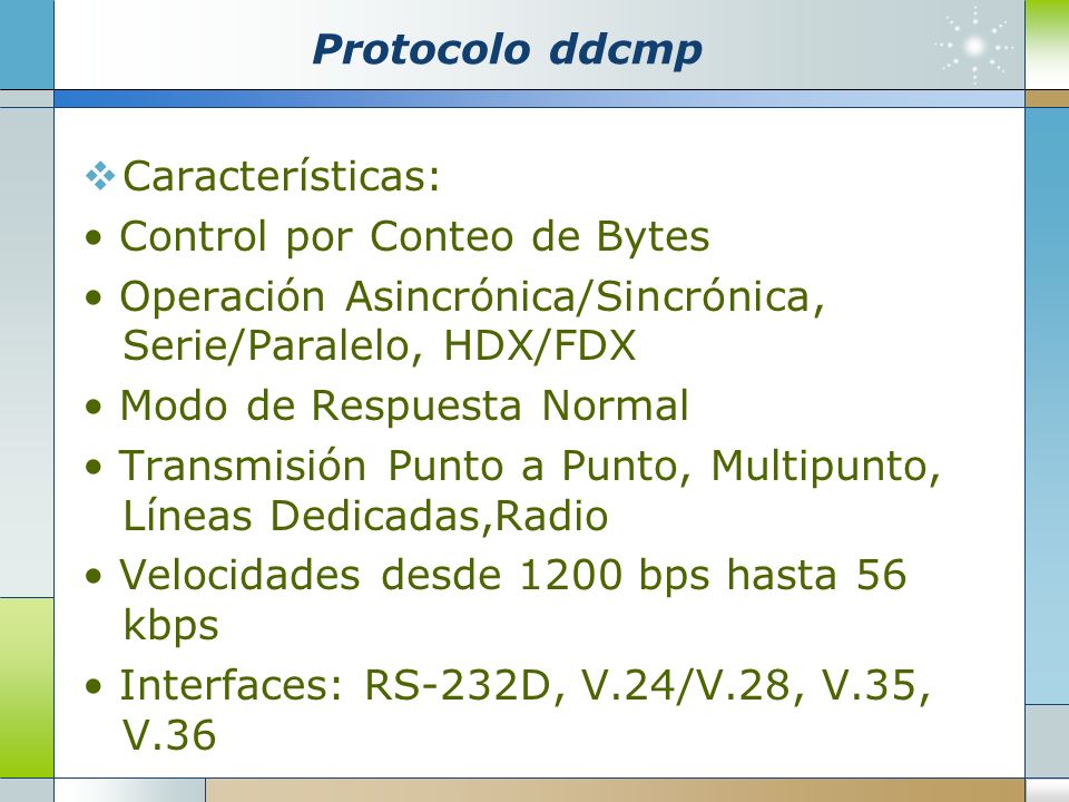 Protocolo ddcmp Características: • Control por Conteo de Bytes. • Operación Asincrónica/Sincrónica, Serie/Paralelo, HDX/FDX.