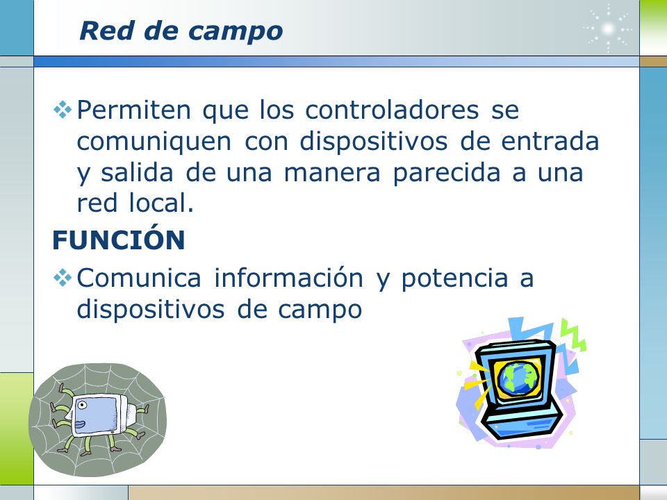 Red de campo Permiten que los controladores se comuniquen con dispositivos de entrada y salida de una manera parecida a una red local.