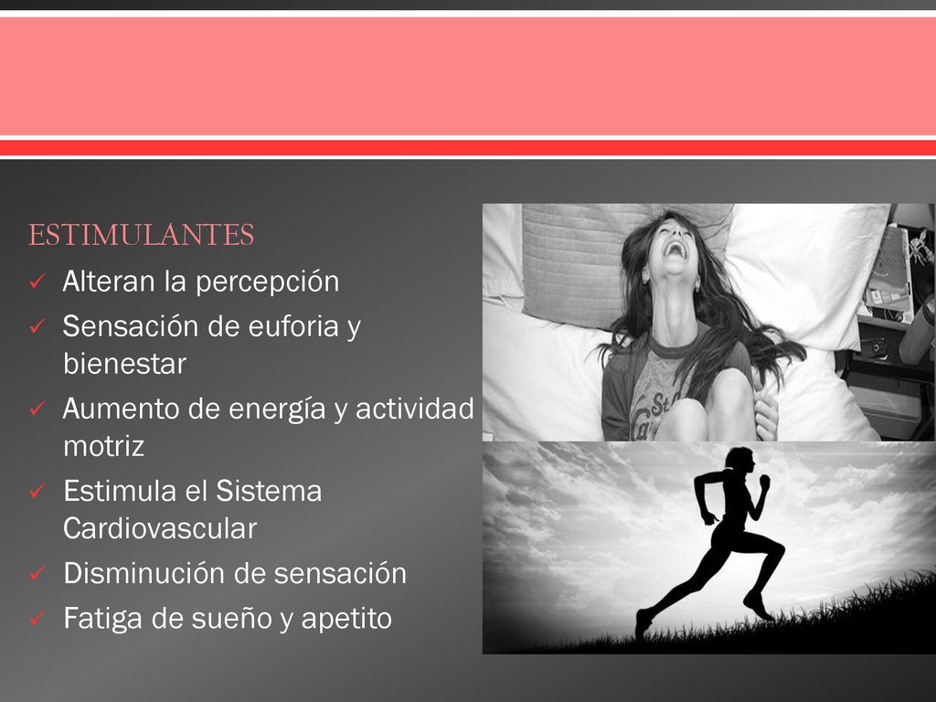 ESTIMULANTES Alteran la percepción. Sensación de euforia y bienestar. Aumento de energía y actividad motriz.