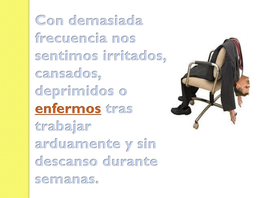 Con demasiada frecuencia nos sentimos irritados, cansados, deprimidos o enfermos tras trabajar arduamente y sin descanso durante semanas.